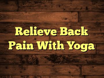 Relieve Back Pain With Yoga