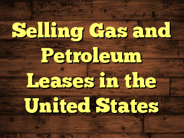Selling Gas and Petroleum Leases in the United States