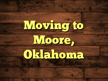Moving to Moore, Oklahoma